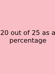 20 Out Of 25 As A Percentage