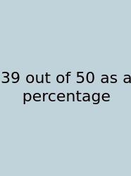 39 Out Of 50 As A Percentage