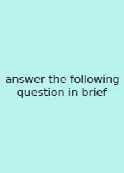 Answer The Following Question In Brief
