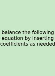 Balance The Following Equation By Inserting Coefficients As Needed