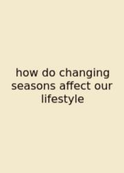 How Do Changing Seasons Affect Our Lifestyle