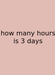 How Many Hours Is 3 Days