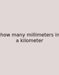 How Many Millimeters In A Kilometer