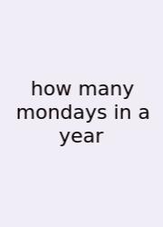 How Many Mondays In A Year