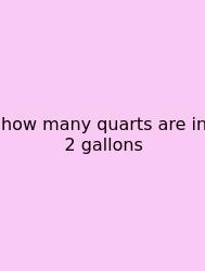 How Many Quarts Are In 2 Gallons