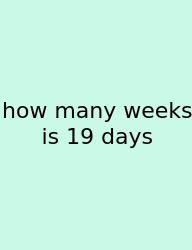 How Many Weeks Is 19 Days