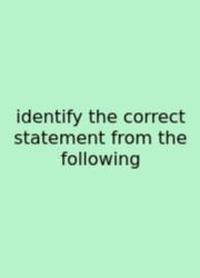 Identify The Correct Statement From The Following