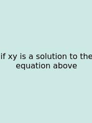 If Xy Is A Solution To The Equation Above