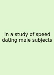 In A Study Of Speed Dating Male Subjects