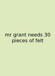 Mr Grant Needs 30 Pieces Of Felt