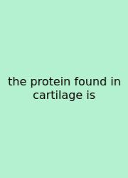 The Protein Found In Cartilage Is