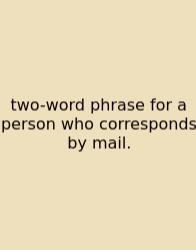 Two-word Phrase For A Person Who Corresponds By Mail.