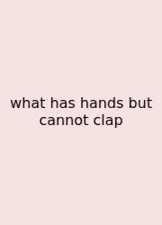 What Has Hands But Cannot Clap