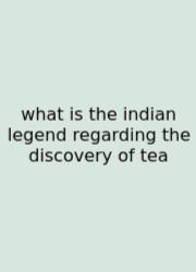 What Is The Indian Legend Regarding The Discovery Of Tea