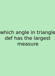 Which Angle In Triangle Def Has The Largest Measure
