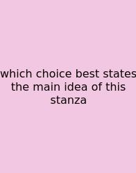 Which Choice Best States The Main Idea Of This Stanza