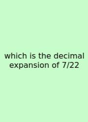 Which Is The Decimal Expansion Of 7/22