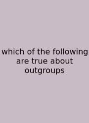 Which Of The Following Are True About Outgroups