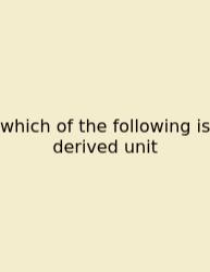 Which Of The Following Is Derived Unit