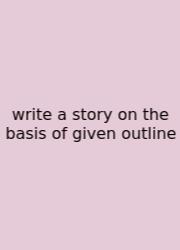 Write A Story On The Basis Of Given Outline
