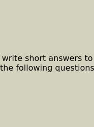 Write Short Answers To The Following Questions