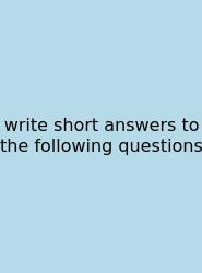 Write Short Answers To The Following Questions