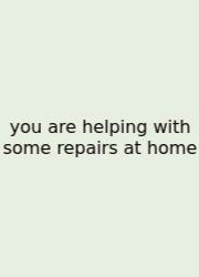 You Are Helping With Some Repairs At Home